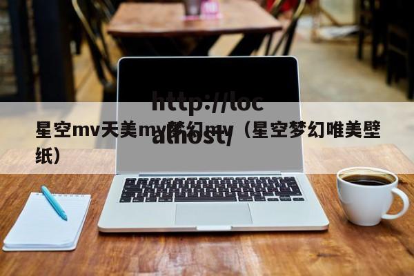 星空mv天美mv梦幻mv（星空梦幻唯美壁纸）